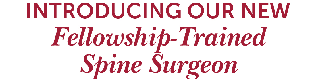 Introducing Our New Fellowship-Trained Spine Surgeon